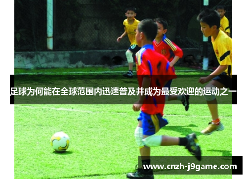 足球为何能在全球范围内迅速普及并成为最受欢迎的运动之一 足球为何能在全球范围内迅速普及并成为最受欢迎的运动之一