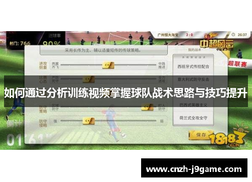 如何通过分析训练视频掌握球队战术思路与技巧提升 如何通过分析训练视频掌握球队战术思路与技巧提升