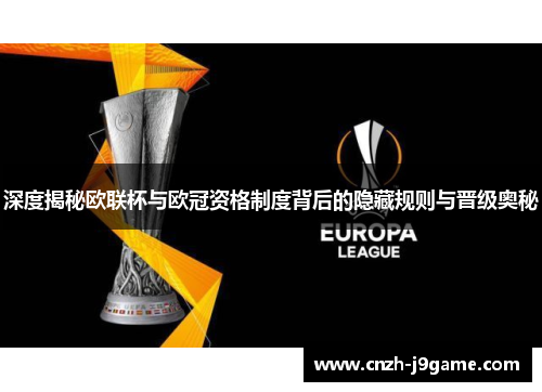 深度揭秘欧联杯与欧冠资格制度背后的隐藏规则与晋级奥秘 深度揭秘欧联杯与欧冠资格制度背后的隐藏规则与晋级奥秘