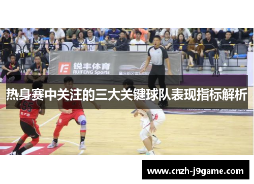 热身赛中关注的三大关键球队表现指标解析