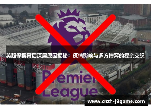 英超停摆背后深层原因揭秘：疫情影响与多方博弈的复杂交织