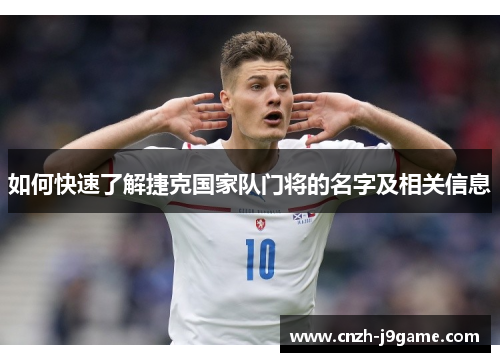 如何快速了解捷克国家队门将的名字及相关信息 如何快速了解捷克国家队门将的名字及相关信息