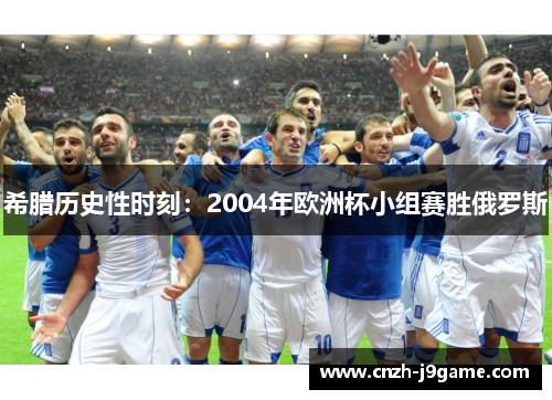 希腊历史性时刻:2004年欧洲杯小组赛胜俄罗斯 希腊历史性时刻:2004年欧洲杯小组赛胜俄罗斯