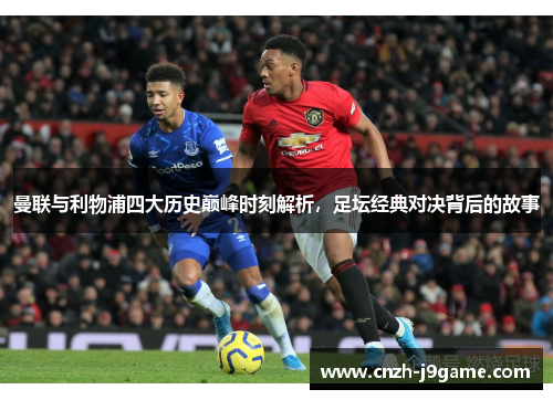曼联与利物浦四大历史巅峰时刻解析,足坛经典对决背后的故事 曼联与利物浦四大历史巅峰时刻解析,足坛经典对决背后的故事