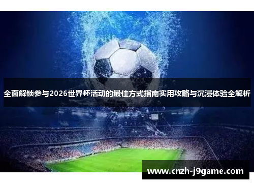 全面解锁参与2026世界杯活动的最佳方式指南实用攻略与沉浸体验全解析