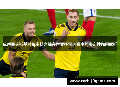 库卢塞夫斯基对阵多特之战在世界杯预选赛中的决定性作用解析 库卢塞夫斯基对阵多特之战在世界杯预选赛中的决定性作用解析