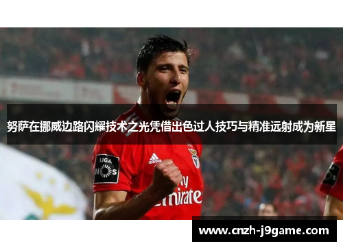 努萨在挪威边路闪耀技术之光凭借出色过人技巧与精准远射成为新星